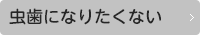 虫歯になりたくない