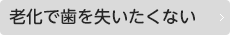 老化で歯を失いたくない